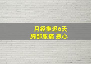 月经推迟6天胸部胀痛 恶心